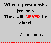 Text Box: When a person asks for helpThey will NEVER be alone!...Anonymous
